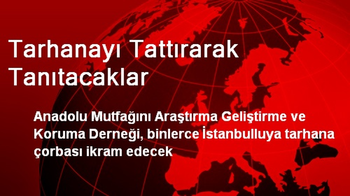 Tarhanayı Tattırarak Tanıtacaklar