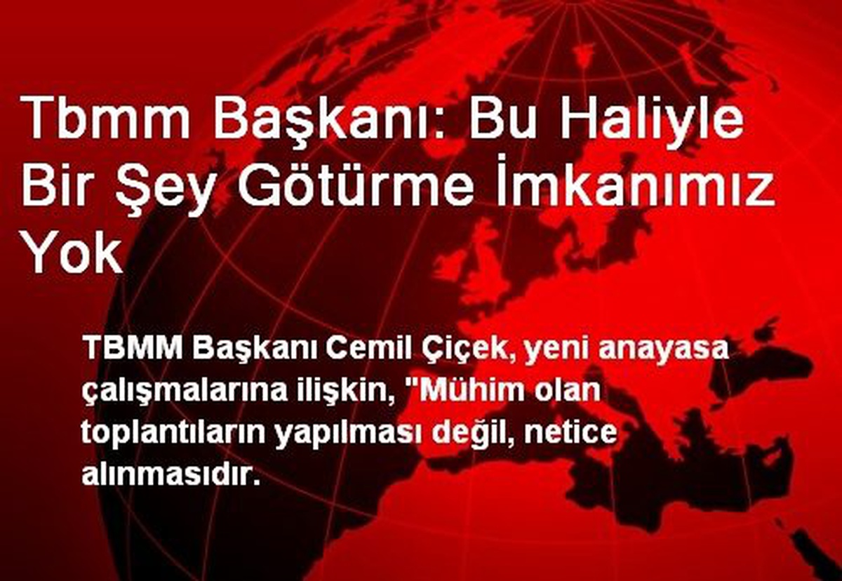 Tbmm Başkanı: Bu Haliyle Bir Şey Götürme İmkanımız Yok