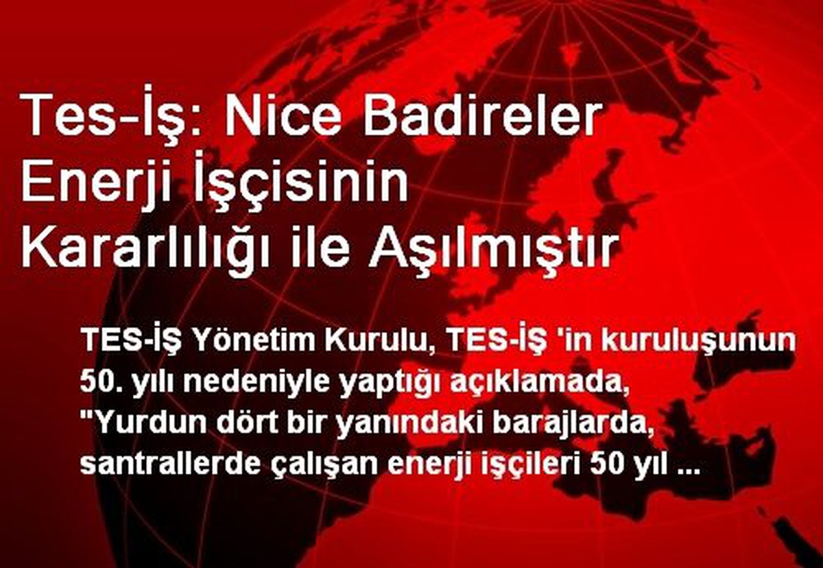 Tes-İş: Nice Badireler Enerji İşçisinin Kararlılığı ile Aşılmıştır