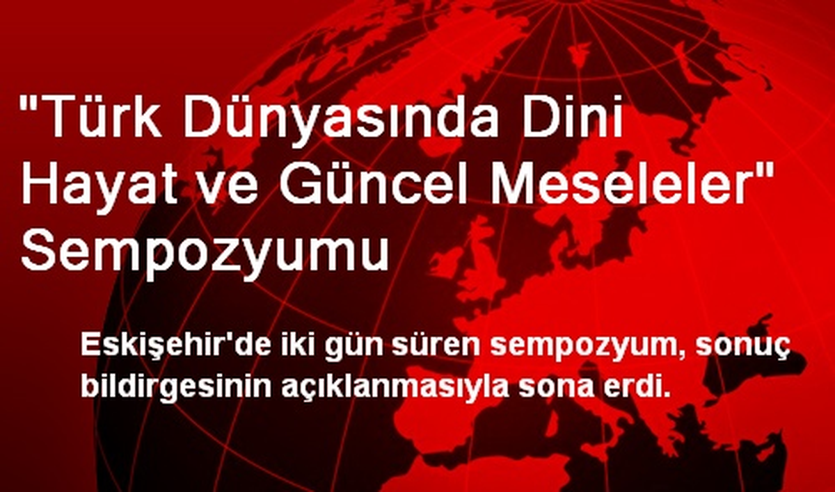 "Türk Dünyasında Dini Hayat ve Güncel Meseleler" Sempozyumu