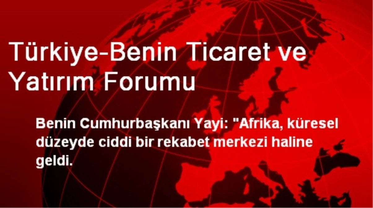 Türkiye-Benin Ticaret ve Yatırım Forumu