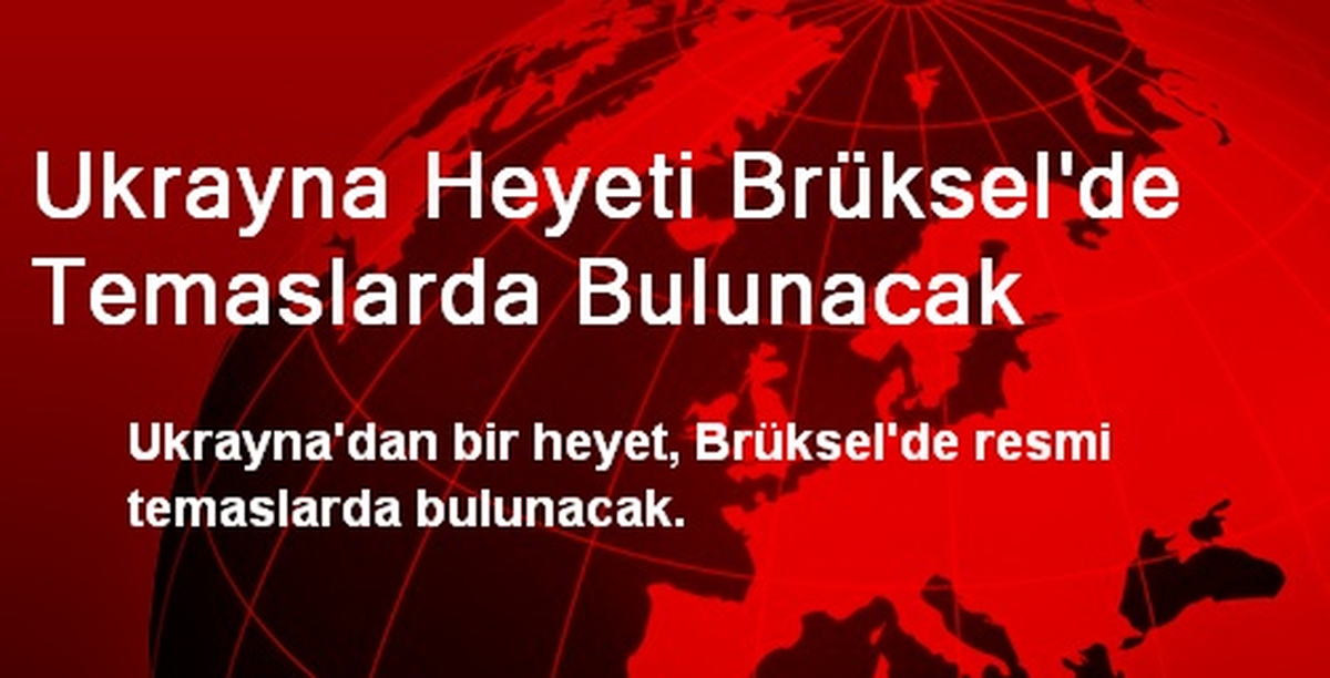Ukrayna Heyeti Brüksel\'de Temaslarda Bulunacak
