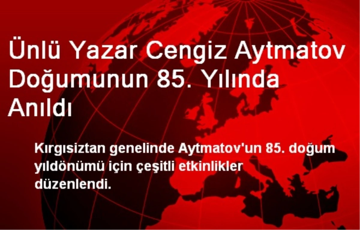 Kırgızistan\'da Cengiz Aytmatov Doğumunun 85. Yılında Anıldı