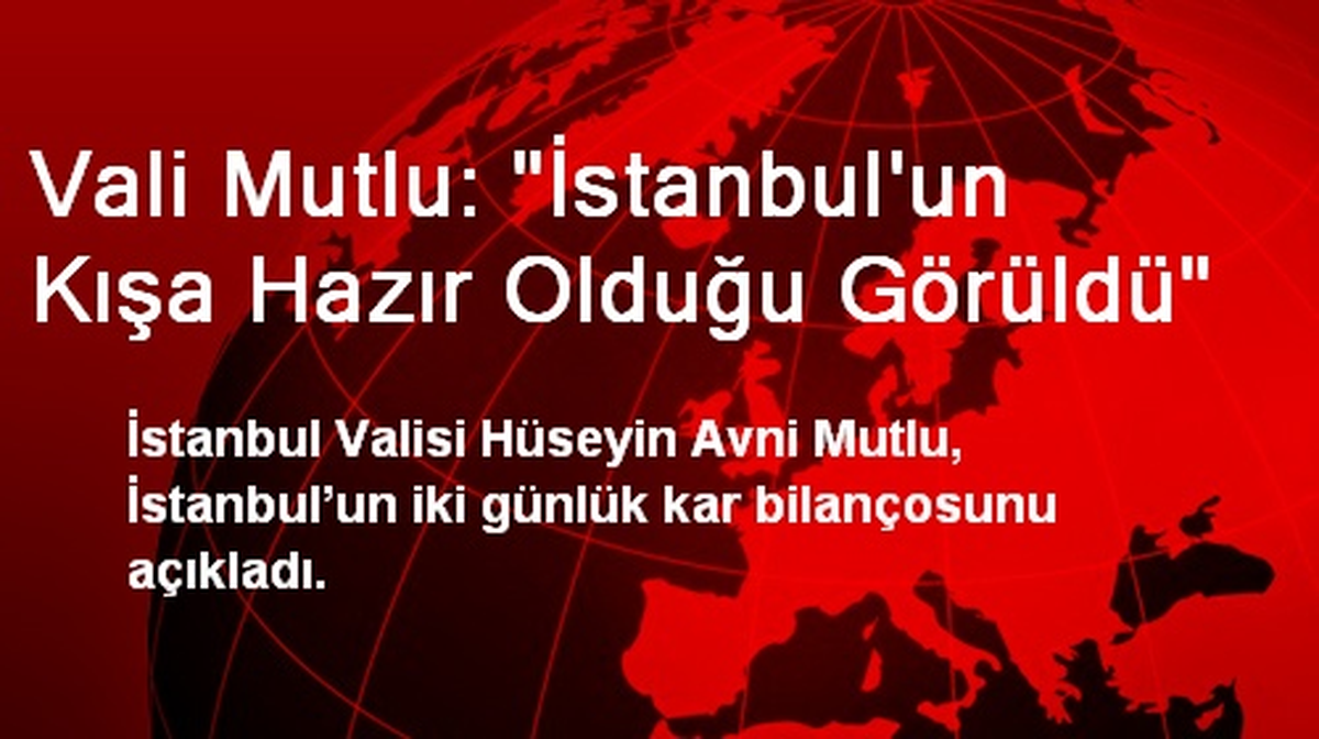 Vali Mutlu: "İstanbul\'un Kışa Hazır Olduğu Görüldü"