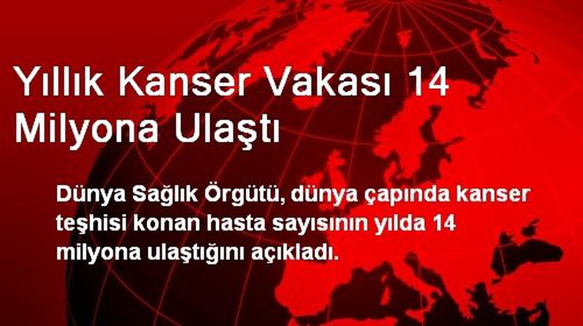 Yıllık Kanser Vakası 14 Milyona Ulaştı
