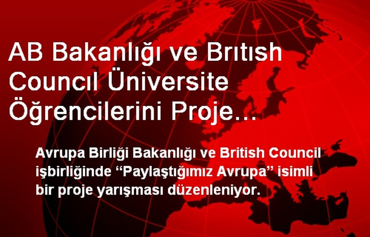 AB Bakanlığı ve Brıtısh Councıl Üniversite Öğrencilerini Proje Yapmaya Davet Ediyor