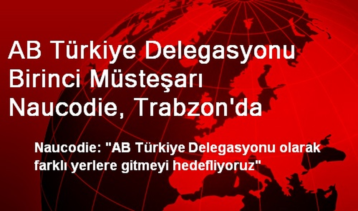 AB Türkiye Delegasyonu Birinci Müsteşarı Naucodie, Trabzon\'da