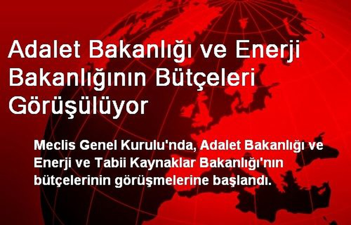 Adalet Bakanlığı ve Enerji Bakanlığının Bütçeleri Görüşülüyor