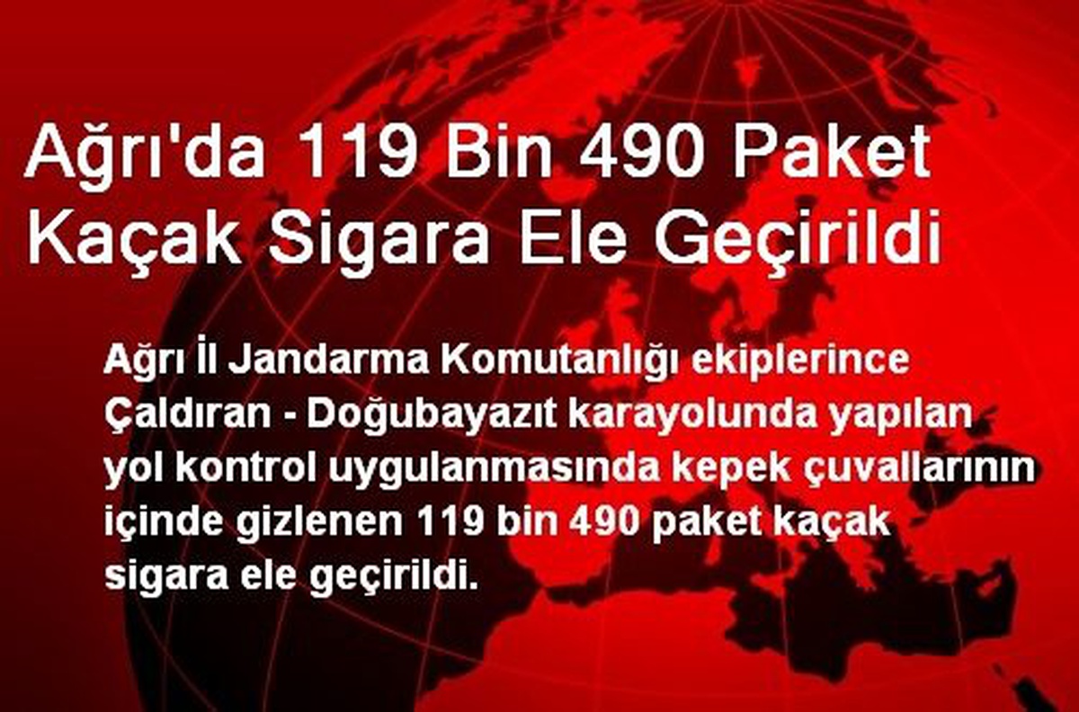 Ağrı\'da 119 Bin 490 Paket Kaçak Sigara Ele Geçirildi