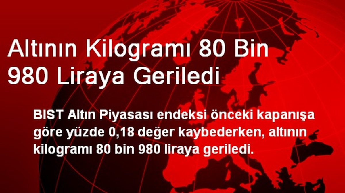Altının Kilogramı 80 Bin 980 Liraya Geriledi