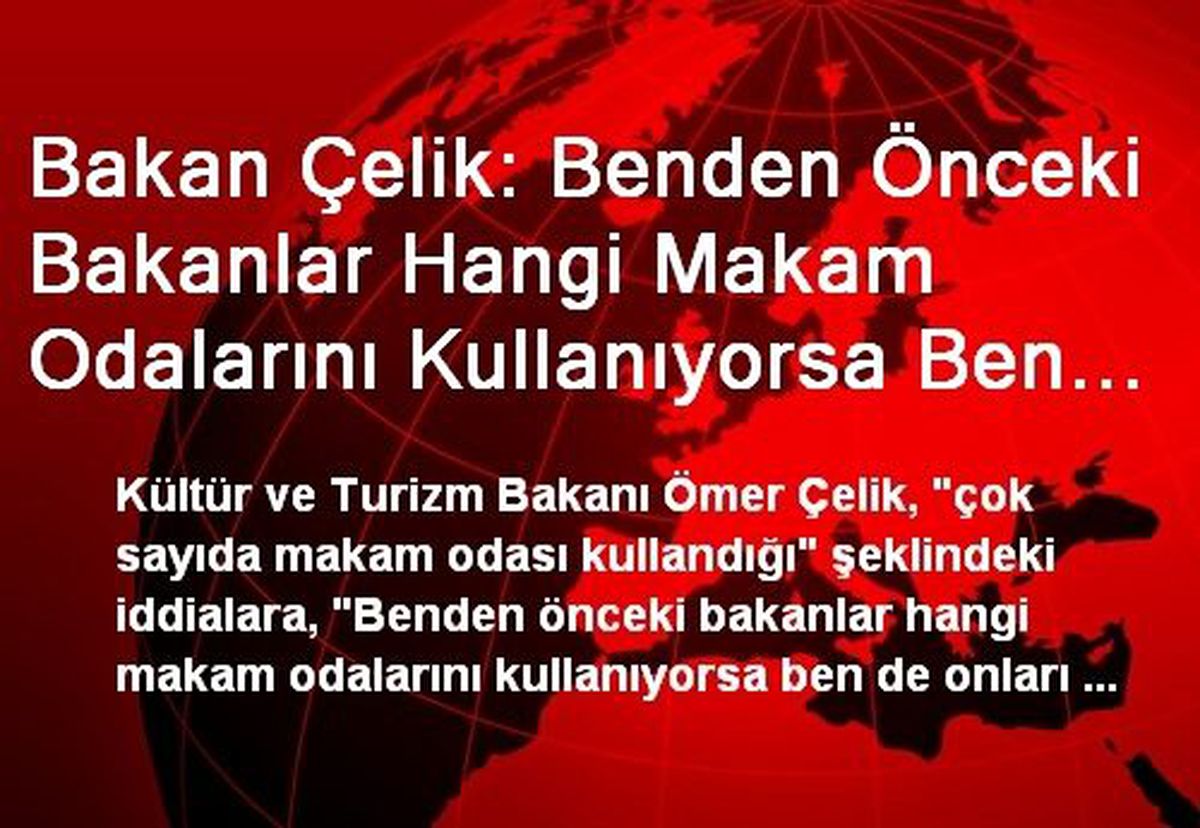 Bakan Çelik: Benden Önceki Bakanlar Hangi Makam Odalarını Kullanıyorsa Ben de Onları Kullanıyorum...