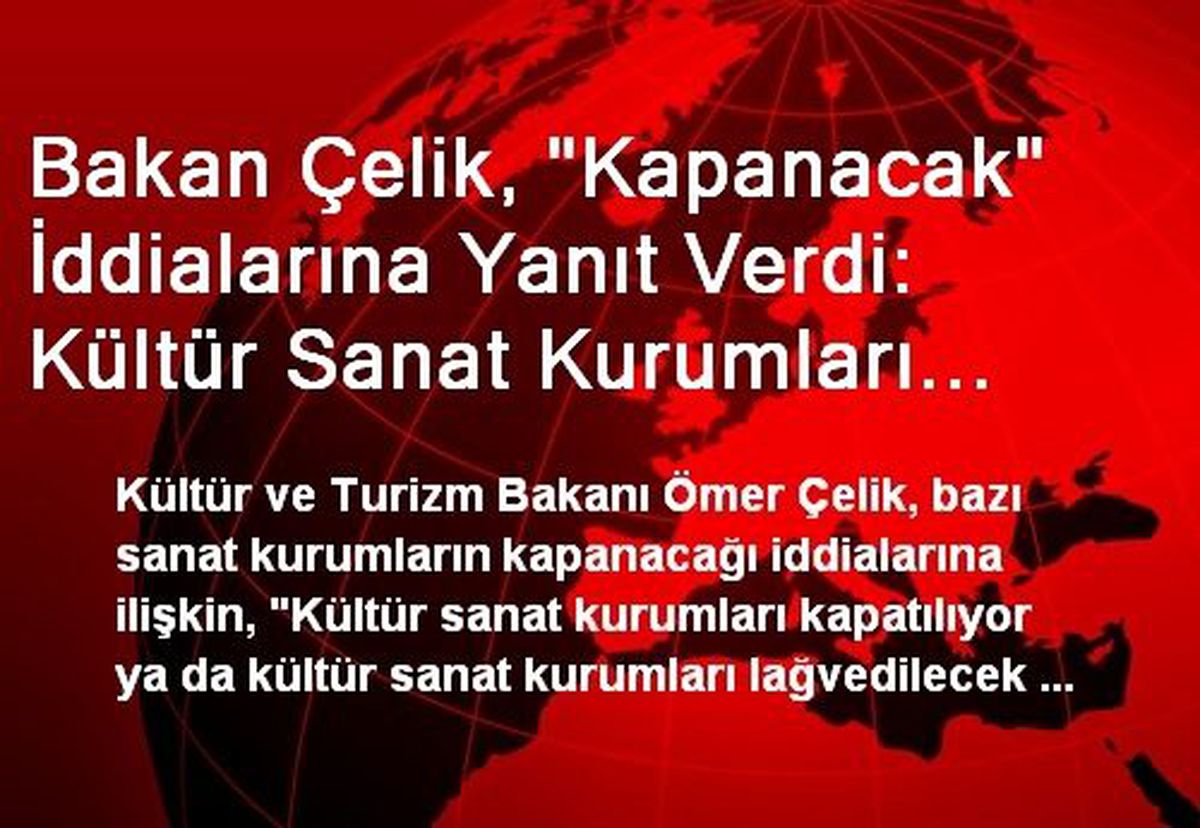 Bakan Çelik, "Kapanacak" İddialarına Yanıt Verdi: Kültür Sanat Kurumları Lağvedilecek Gibi Bir...