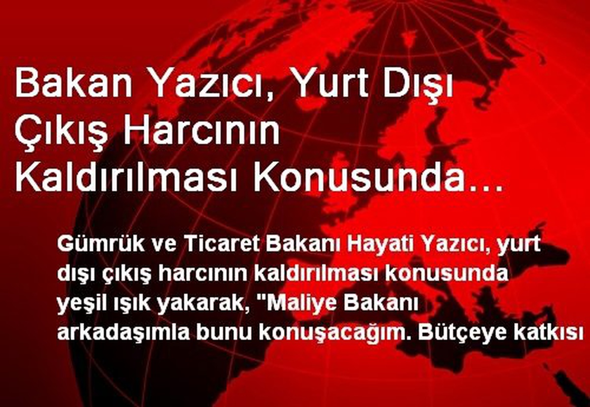 Bakan Yazıcı, Yurt Dışı Çıkış Harcının Kaldırılması Konusunda Yeşil Işık Yaktı