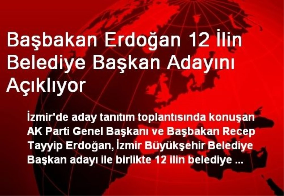 Başbakan Erdoğan 12 İlin Belediye Başkan Adayını Açıklıyor