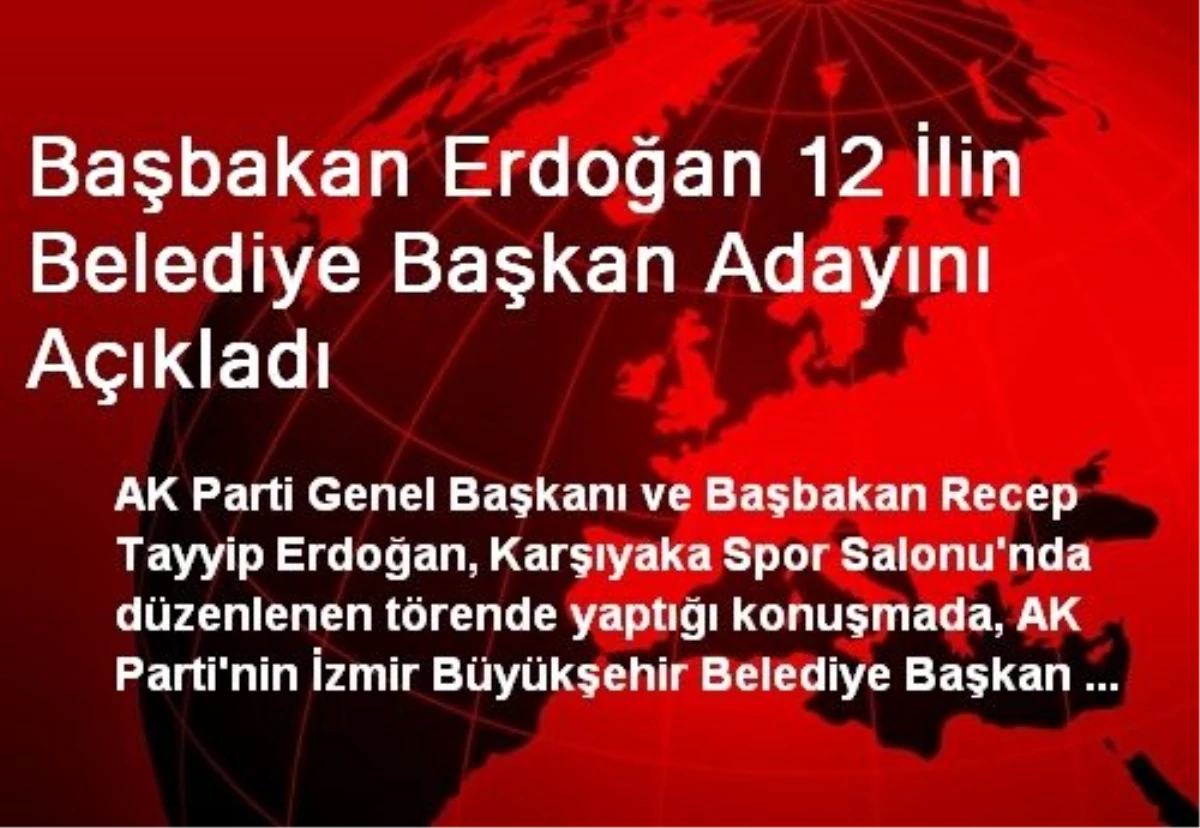 Başbakan Erdoğan 12 İlin Belediye Başkan Adayını Açıkladı