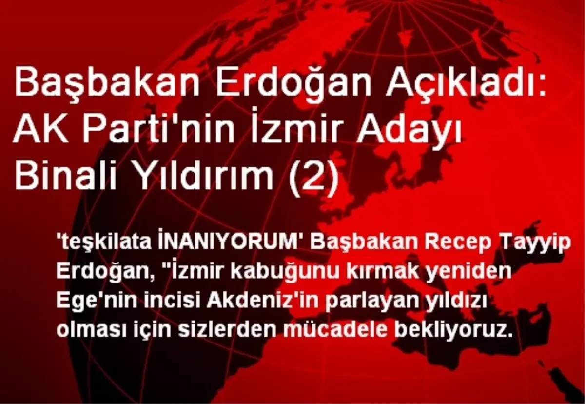 Başbakan Erdoğan Açıkladı: AK Parti\'nin İzmir Adayı Binali Yıldırım (2)