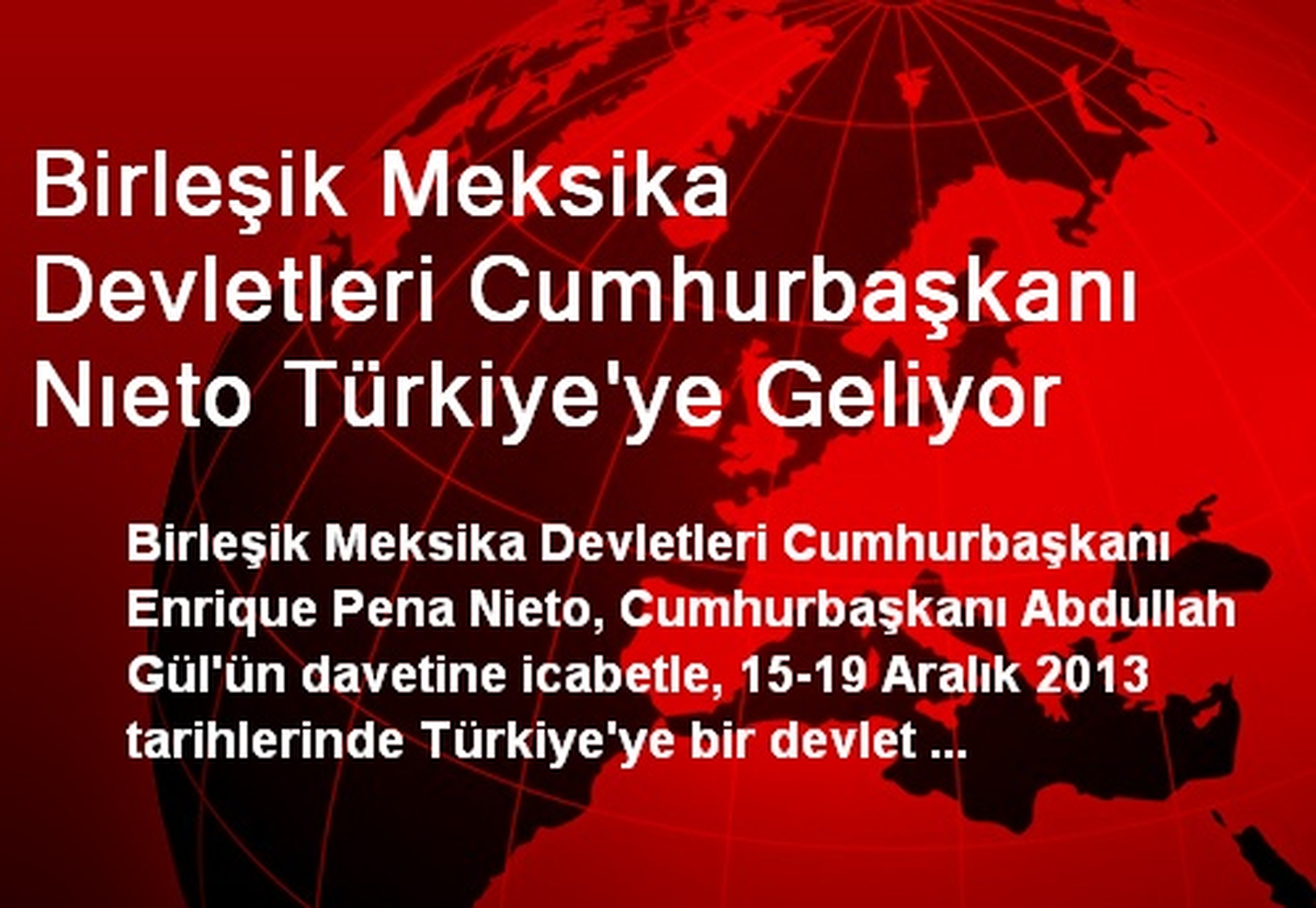 Birleşik Meksika Devletleri Cumhurbaşkanı Nıeto Türkiye\'ye Geliyor