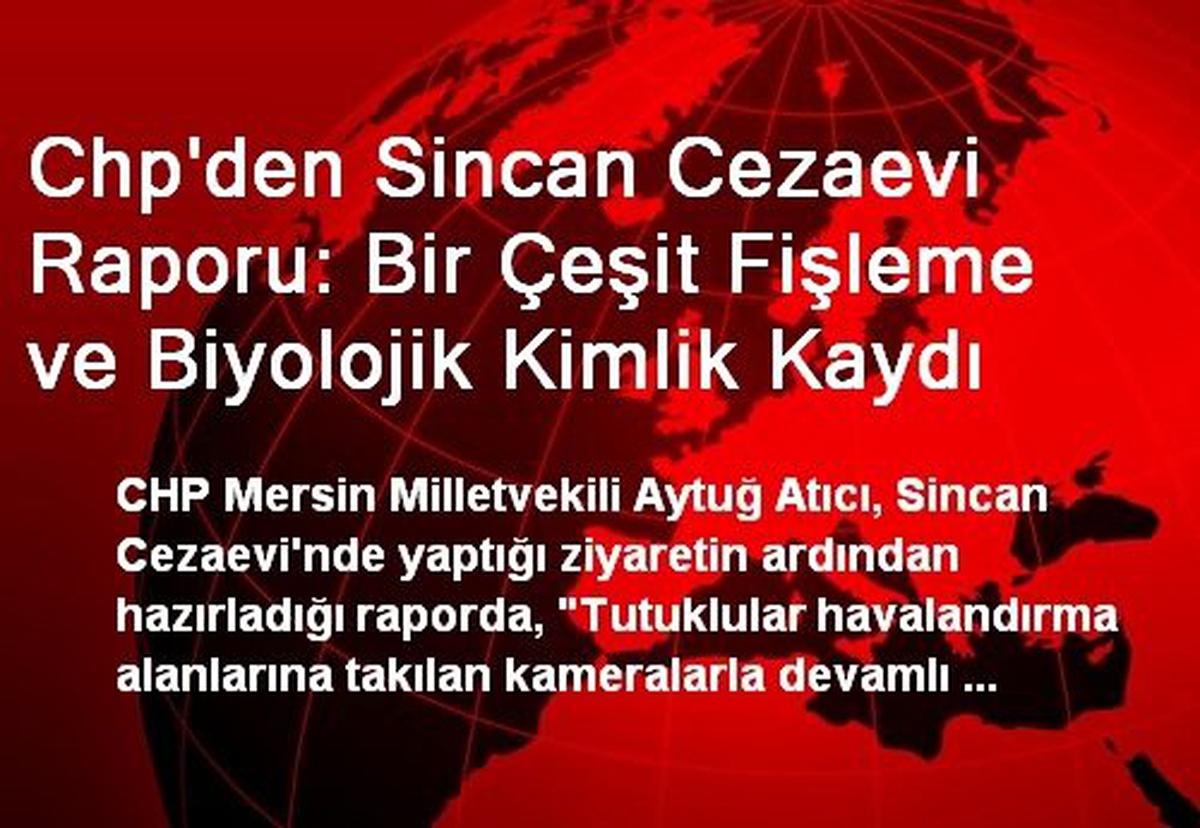 Chp\'den Sincan Cezaevi Raporu: Bir Çeşit Fişleme ve Biyolojik Kimlik Kaydı
