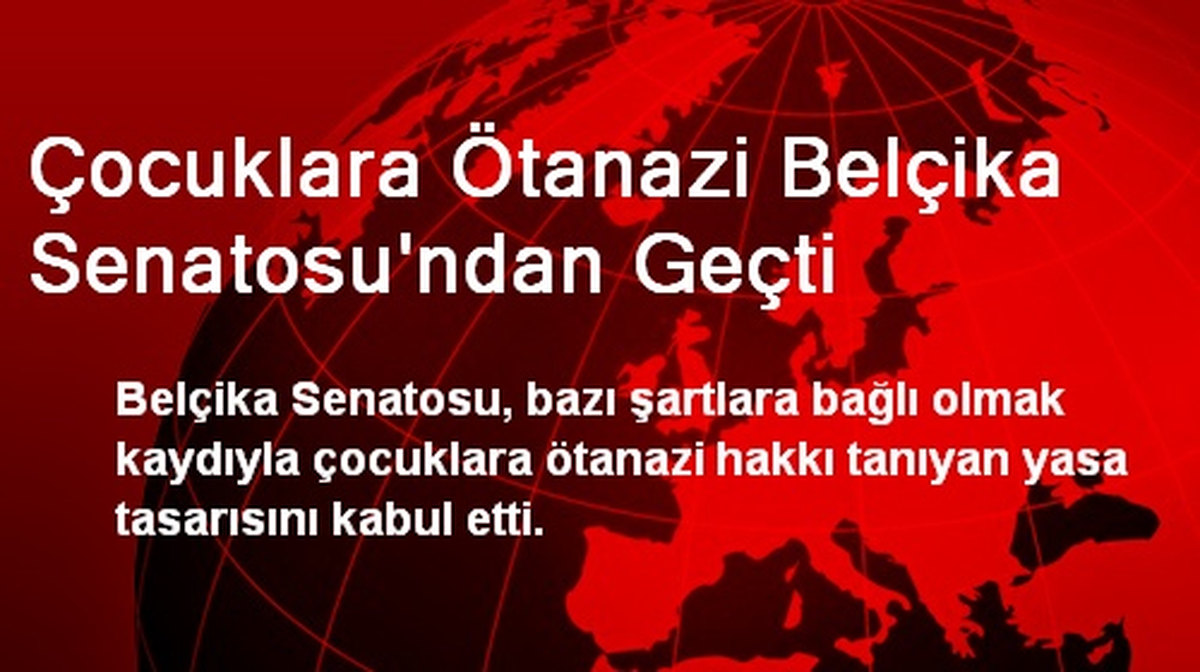 Çocuklara Ötanazi Belçika Senatosu\'ndan Geçti