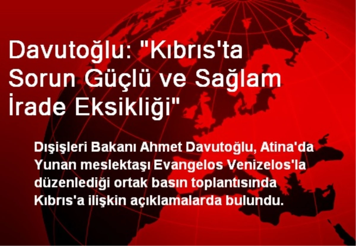 Davutoğlu: "Kıbrıs\'ta Sorun Güçlü ve Sağlam İrade Eksikliği"