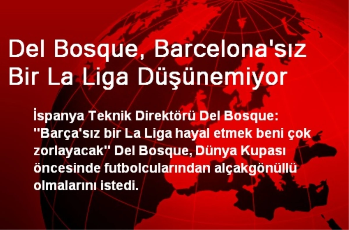 Del Bosque, Barcelona\'sız Bir La Liga Düşünemiyor