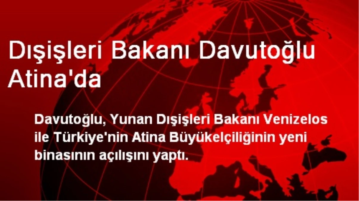 Davutoğlu, Türkiye\'nin Atina Büyükelçiliği Binasını Açtı