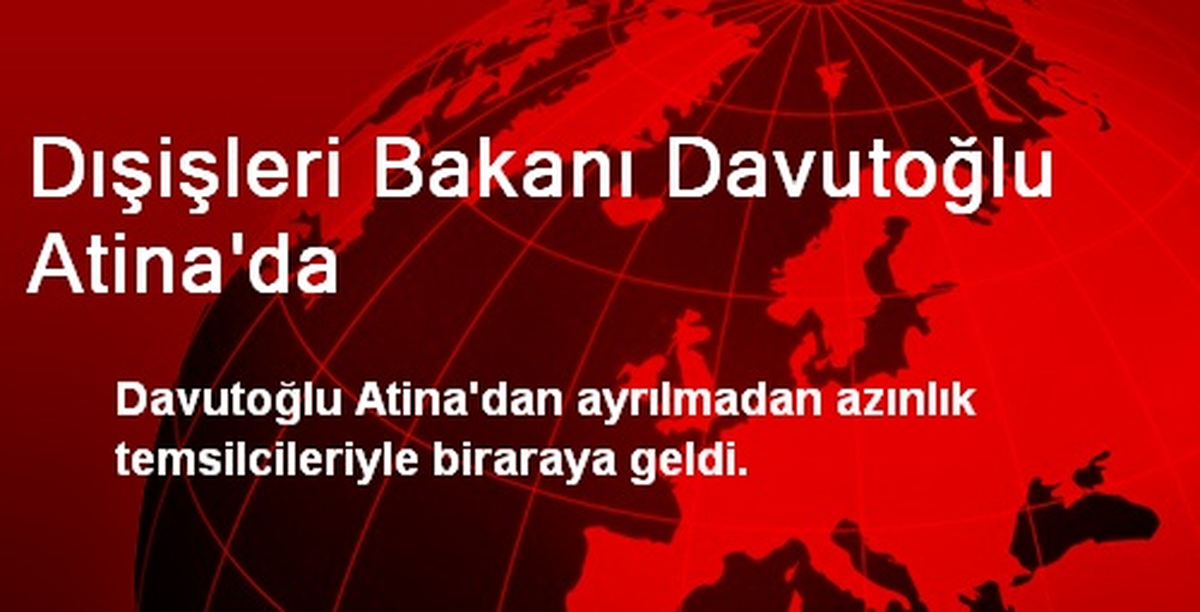 Bakan Davutoğlu Atina\'da Azınlık Temsilcileriyle Buluştu