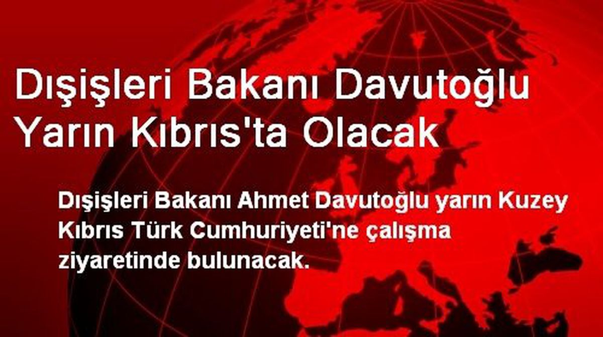 Dışişleri Bakanı Davutoğlu Yarın Kıbrıs\'ta Olacak