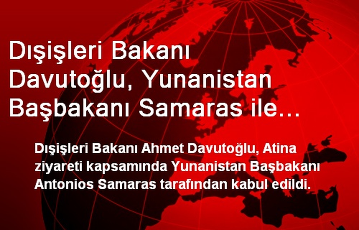 Dışişleri Bakanı Davutoğlu, Yunanistan Başbakanı Samaras ile Görüştü