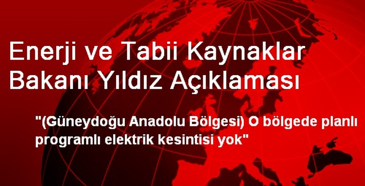 Enerji ve Tabii Kaynaklar Bakanı Yıldız Açıklaması