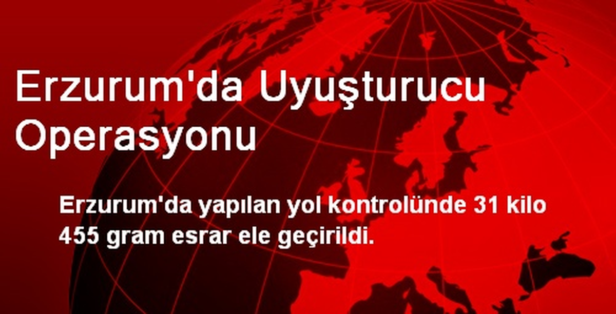 Erzurum\'da Uyuşturucu Operasyonu