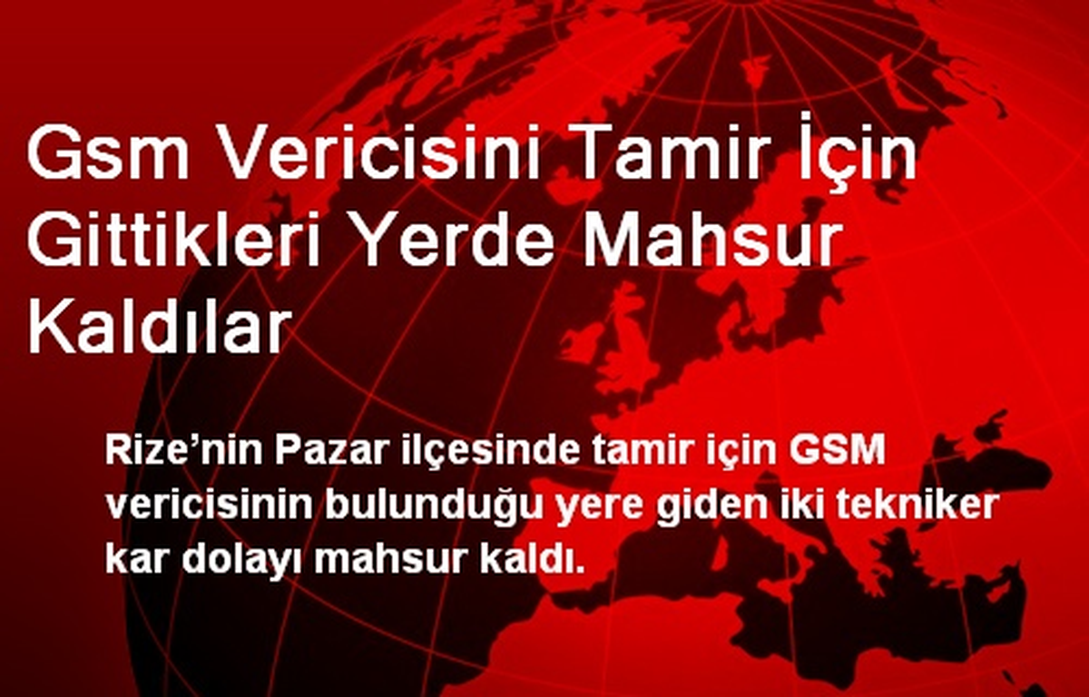 Gsm Vericisini Tamir İçin Gittikleri Yerde Mahsur Kaldılar