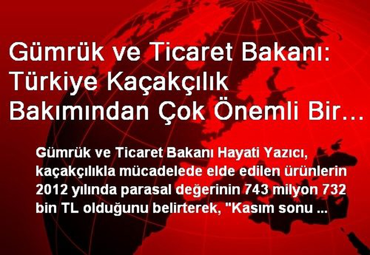 Gümrük ve Ticaret Bakanı: Türkiye Kaçakçılık Bakımından Çok Önemli Bir Kavşakta