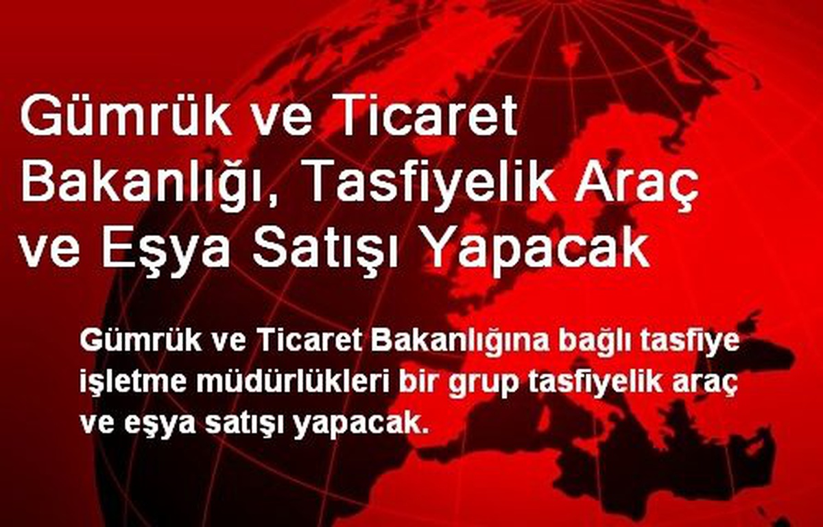 Gümrük ve Ticaret Bakanlığı, Tasfiyelik Araç ve Eşya Satışı Yapacak