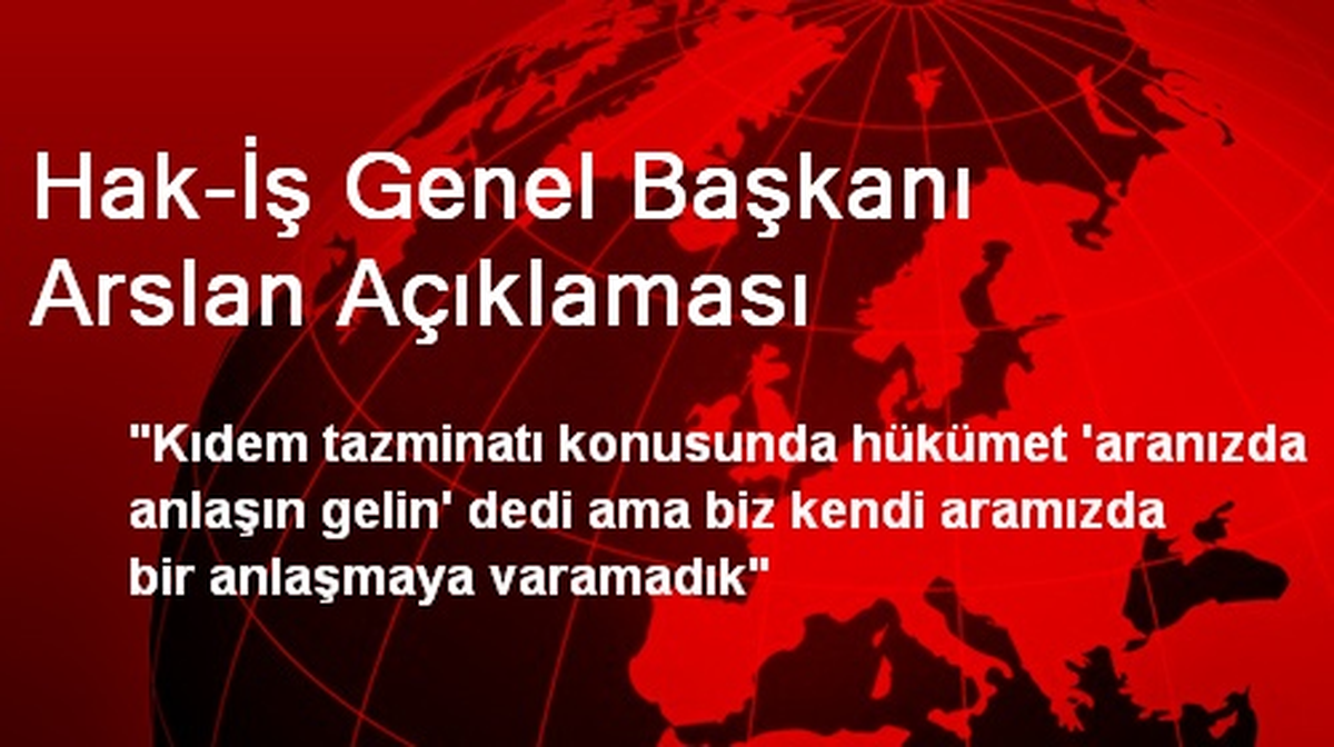 Hak-İş Genel Başkanı Arslan Açıklaması