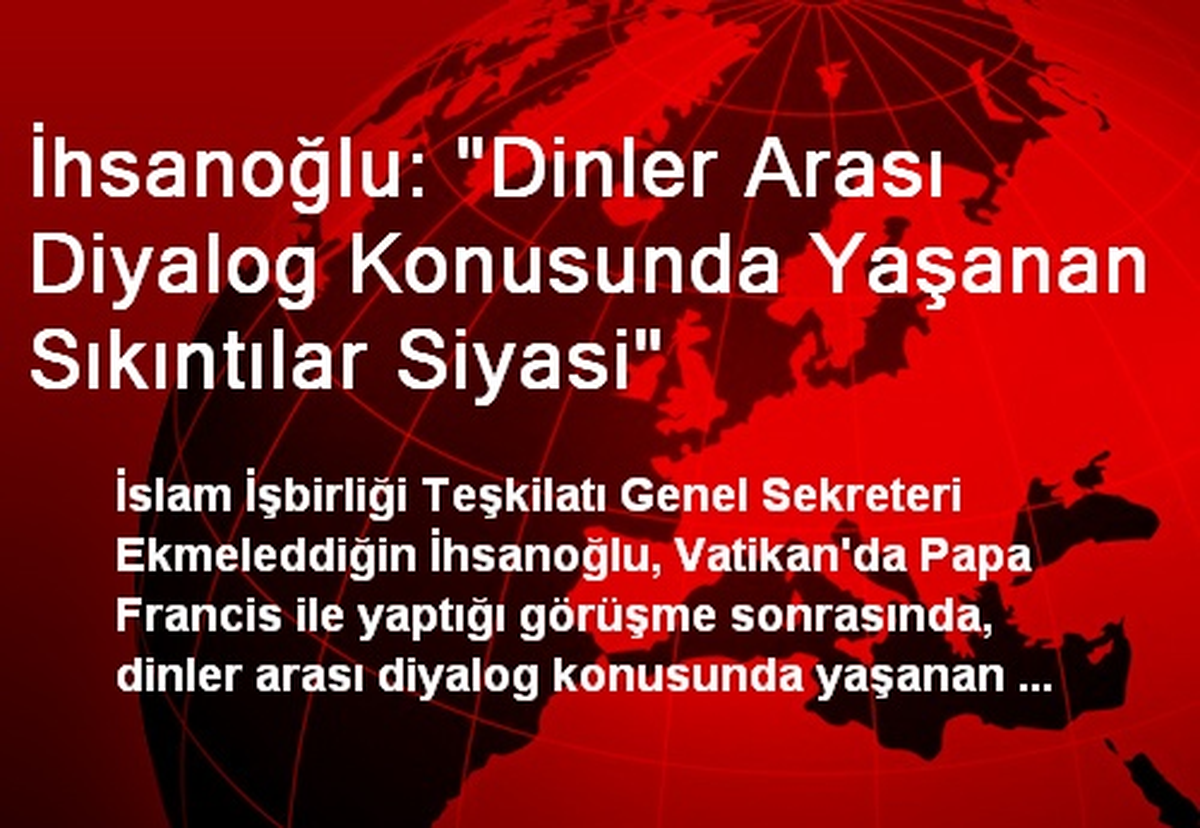 İhsanoğlu: "Dinler Arası Diyalog Konusunda Yaşanan Sıkıntılar Siyasi"