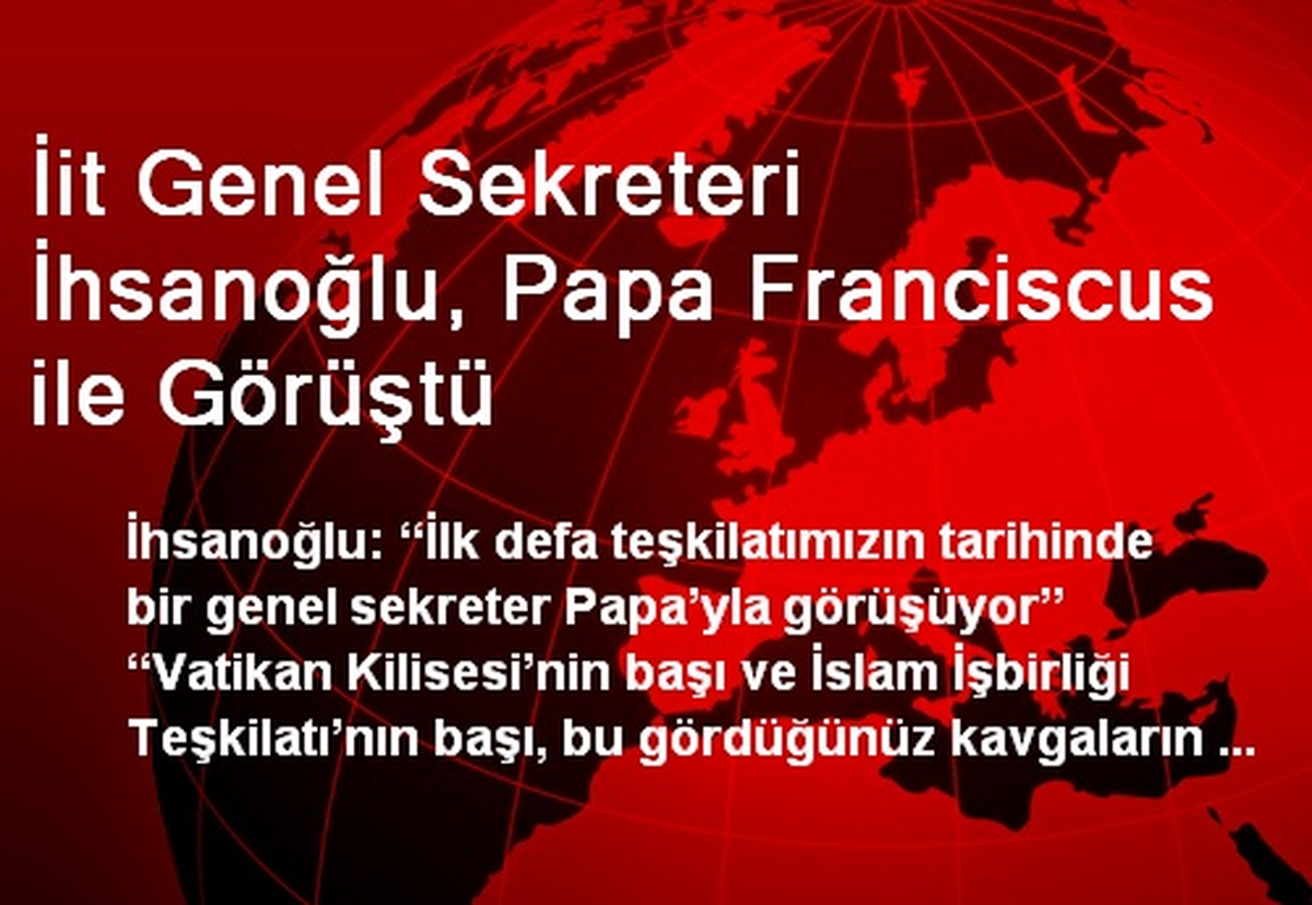 İİT Genel Sekreteri İhsanoğlu, Papa Franciscus İle Görüştü