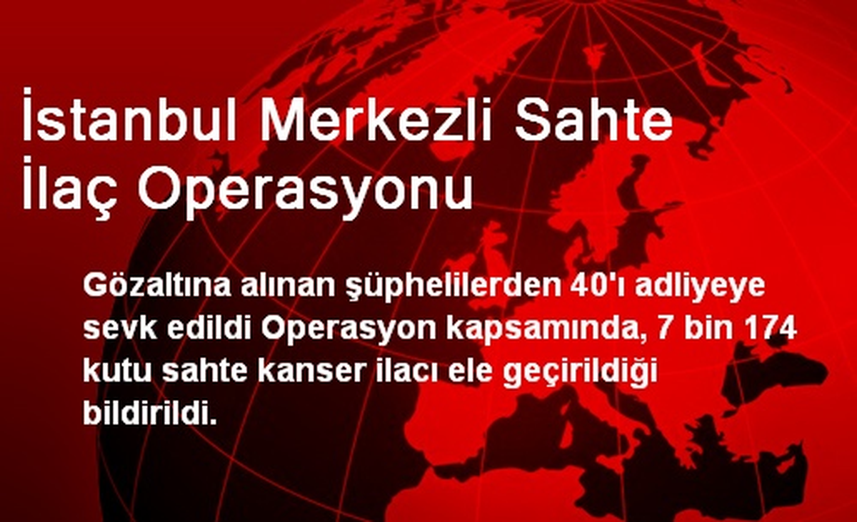 İstanbul Merkezli Sahte İlaç Operasyonu