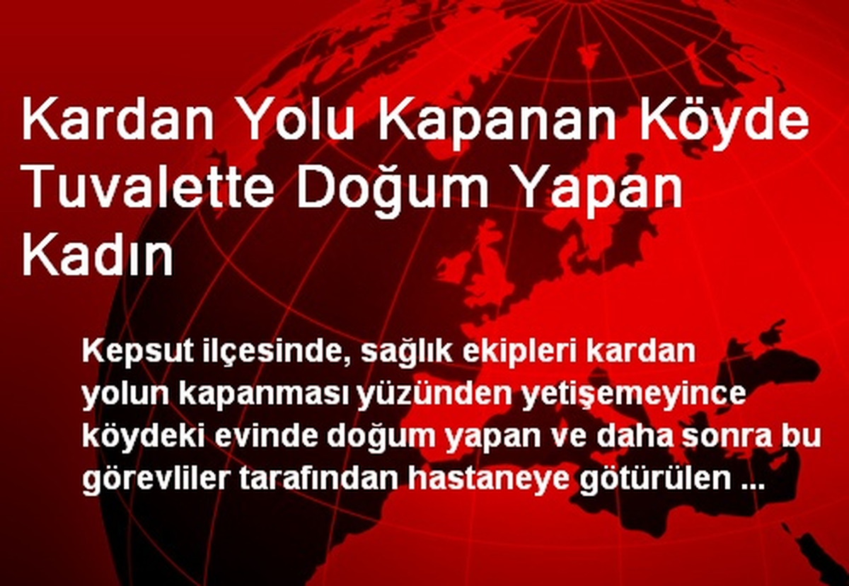Kardan Yolu Kapanan Köyde Tuvalette Doğum Yapan Kadın