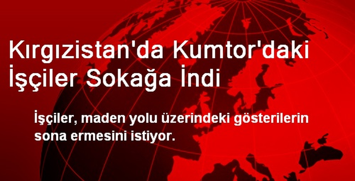 Kırgızistan\'da Kumtor\'daki İşçiler Sokağa İndi