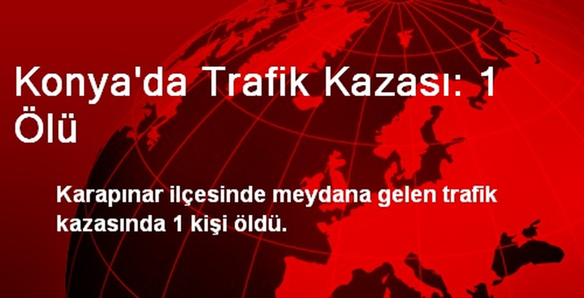 Konya\'da Trafik Kazası: 1 Ölü