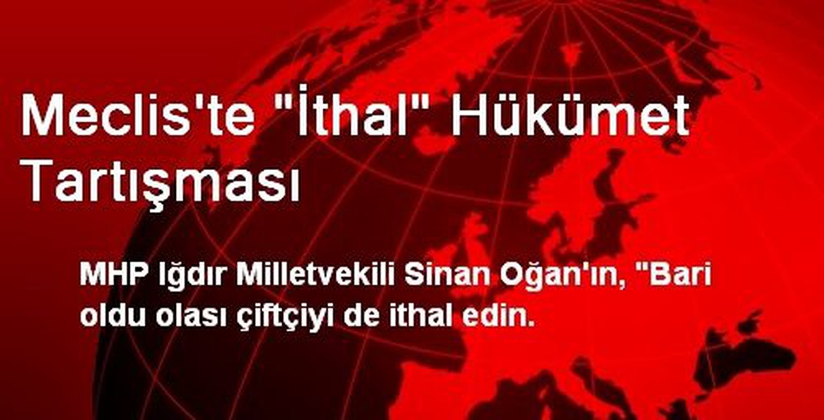 Meclis\'te "İthal" Hükümet Tartışması
