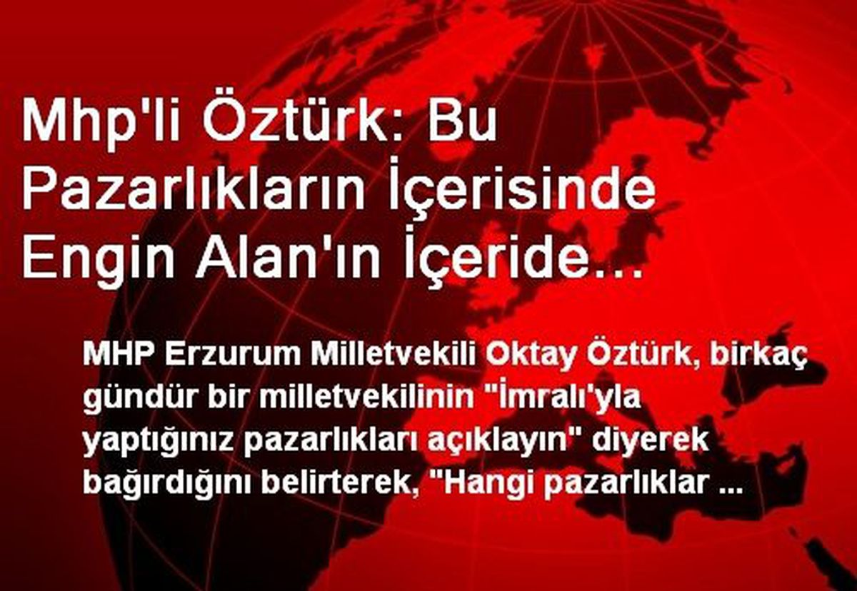Mhp\'li Öztürk: Bu Pazarlıkların İçerisinde Engin Alan\'ın İçeride Yatması da Var Mı?