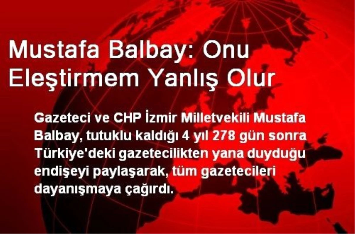 Mustafa Balbay: Onu Eleştirmem Yanlış Olur