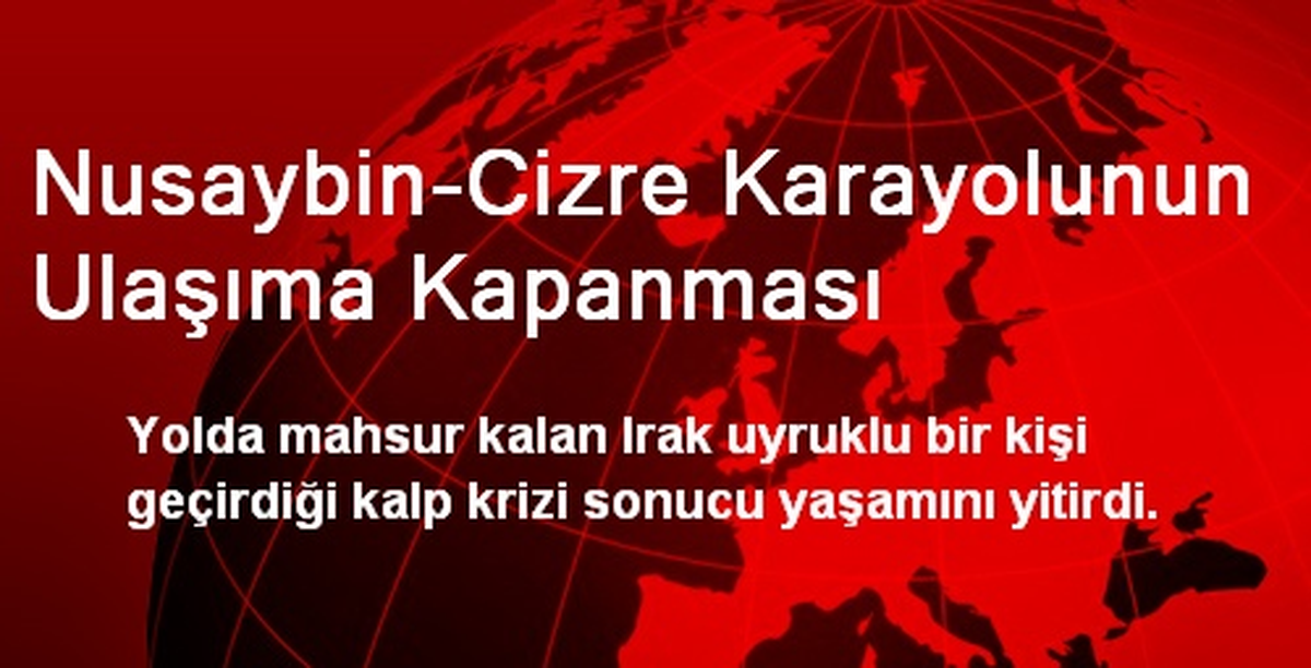 Nusaybin-Cizre Karayolunun Ulaşıma Kapanması