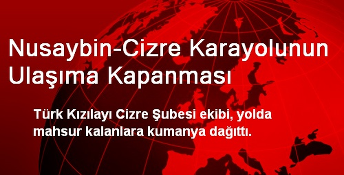 Nusaybin-Cizre Karayolunun Ulaşıma Kapanması