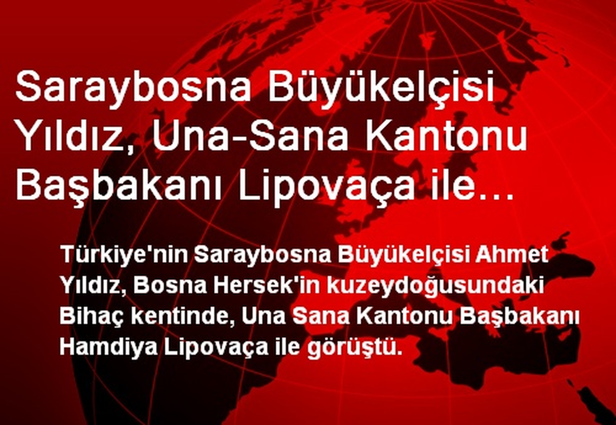 Saraybosna Büyükelçisi Yıldız, Una-Sana Kantonu Başbakanı Lipovaça ile Görüştü
