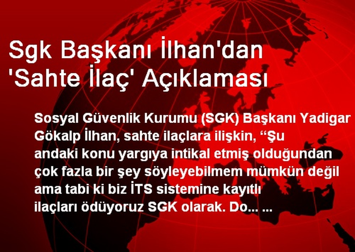 Sgk Başkanı İlhan\'dan \'Sahte İlaç\' Açıklaması