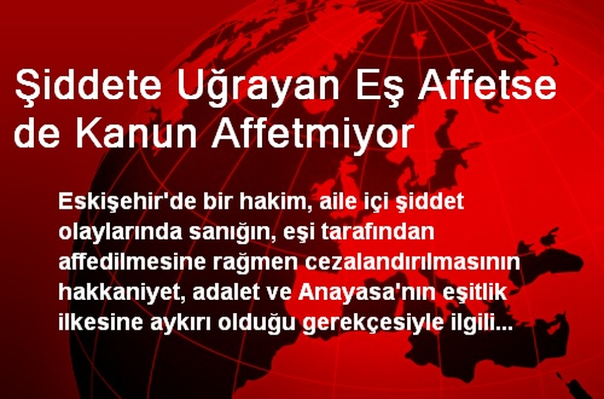 Şiddete Uğrayan Eş Affetse de Kanun Affetmiyor