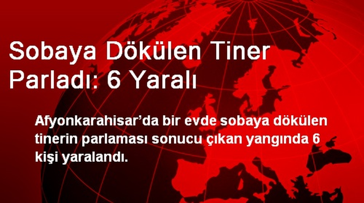 Sobaya Dökülen Tiner Parladı: 6 Yaralı